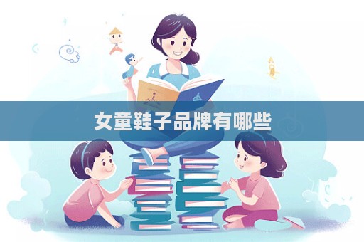 女童鞋子品牌有哪些  第1張