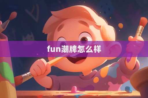 fun潮牌怎么樣  第1張