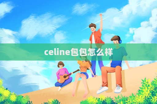 celine包包怎么樣  第1張