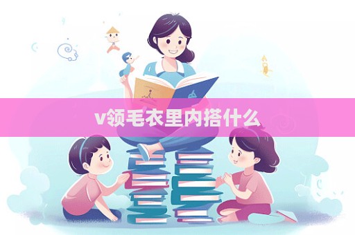 v領毛衣里內搭什么  第1張