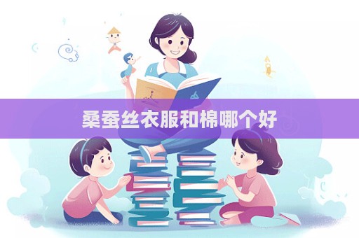 桑蠶絲衣服和棉哪個好  第1張