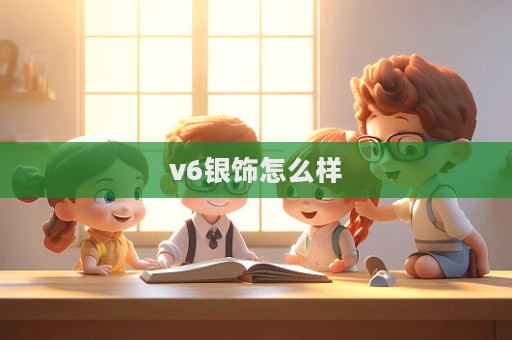 v6銀飾怎么樣  第1張