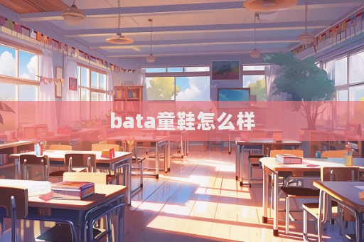 bata童鞋怎么樣