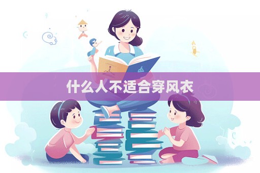 什么人不適合穿風(fēng)衣