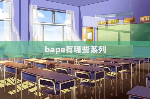 bape有哪些系列  第1張