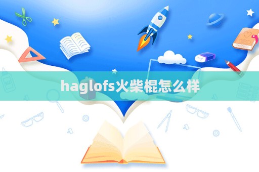 haglofs火柴棍怎么樣  第1張