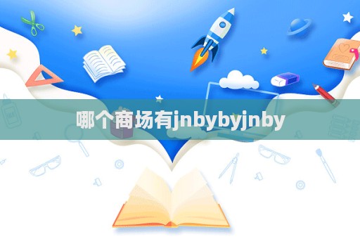 哪個商場有jnbybyjnby