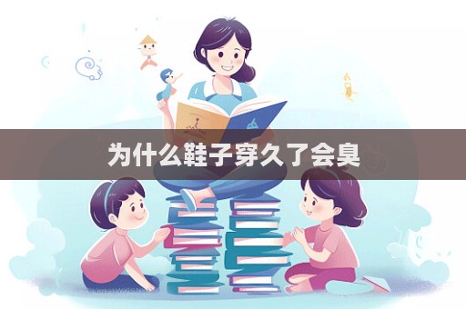 為什么鞋子穿久了會臭