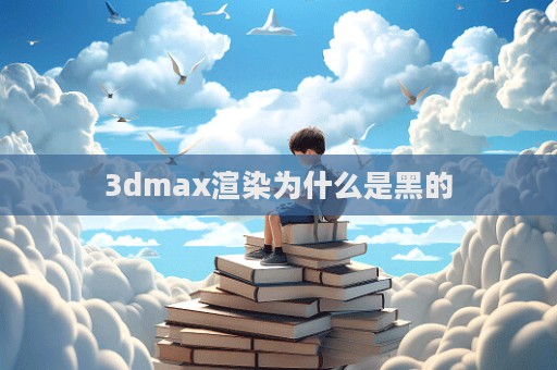 3dmax渲染為什么是黑的