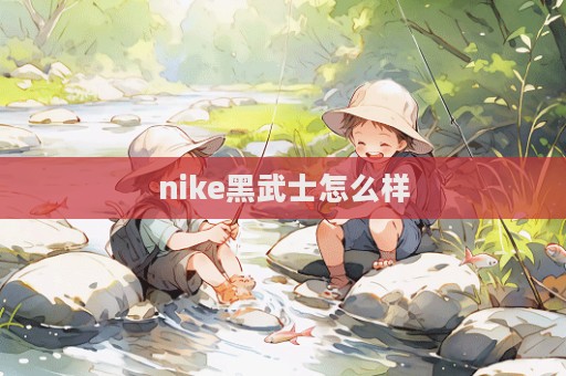 nike黑武士怎么樣