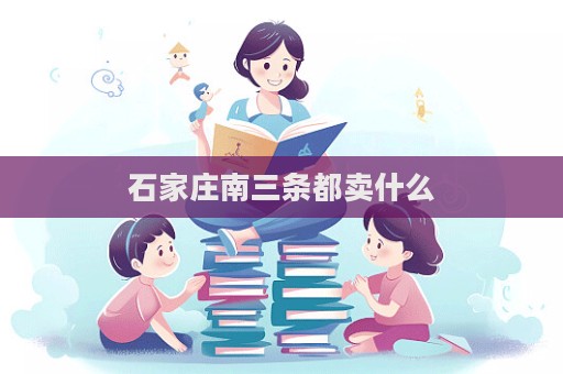 石家莊南三條都賣什么