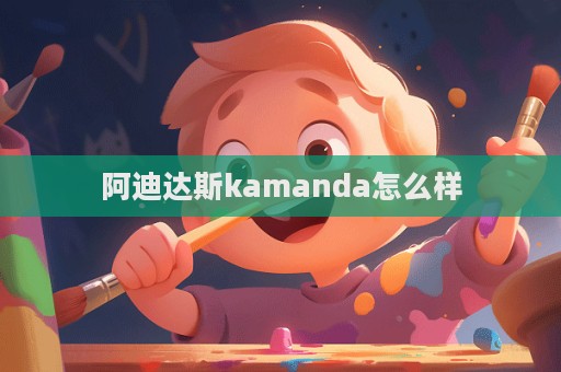 阿迪達(dá)斯kamanda怎么樣  第1張