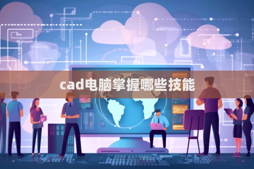 cad電腦掌握哪些技能