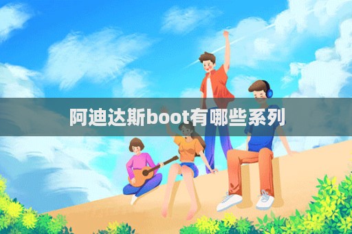 阿迪達(dá)斯boot有哪些系列